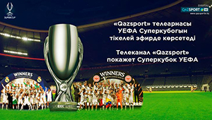 Телеканал «Qazsport» в прямом эфире покажет Суперкубок УЕФА